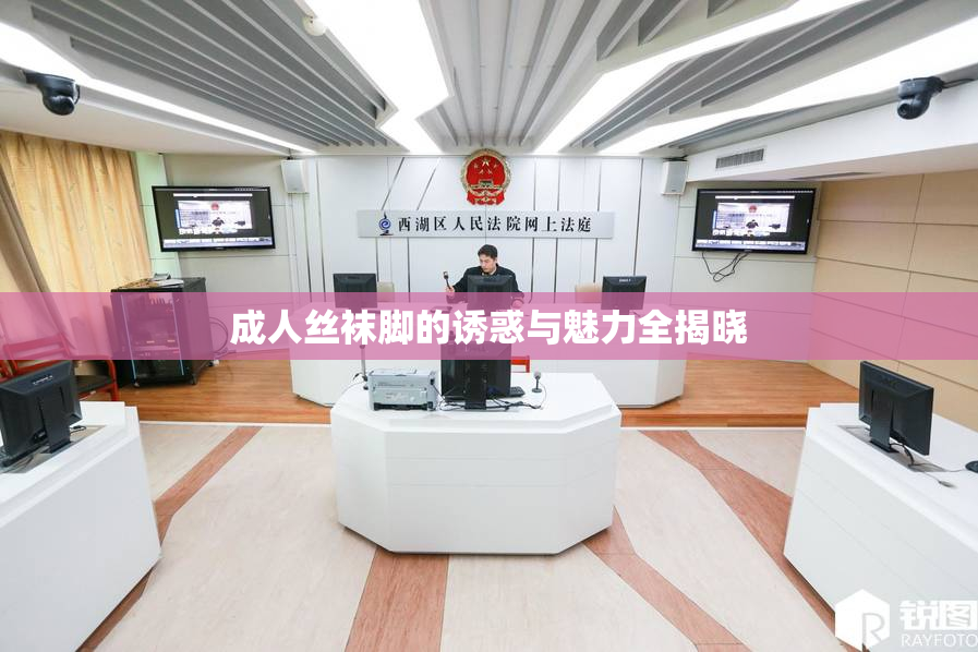 成人丝袜脚的诱惑与魅力全揭晓