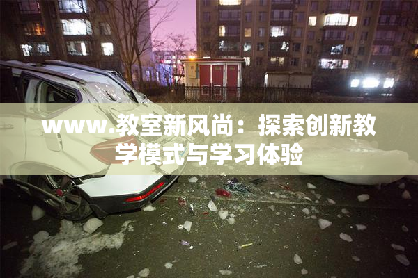 www.教室新风尚：探索创新教学模式与学习体验