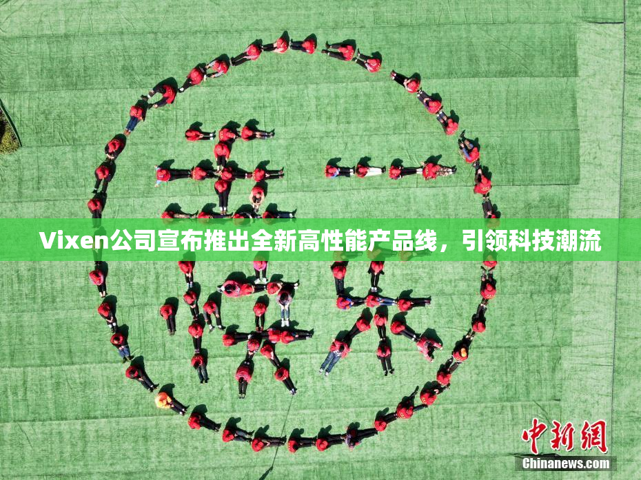 Vixen公司宣布推出全新高性能产品线，引领科技潮流