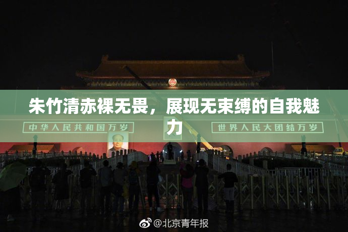 朱竹清赤裸无畏，展现无束缚的自我魅力