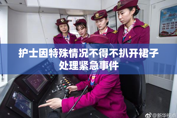 护士因特殊情况不得不扒开裙子处理紧急事件