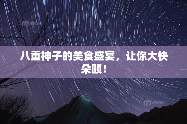 八重神子的美食盛宴，让你大快朵颐！