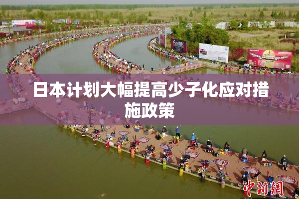 日本计划大幅提高少子化应对措施政策