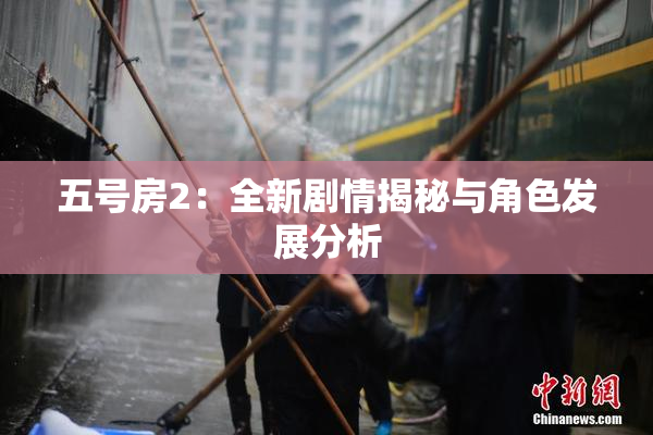 五号房2：全新剧情揭秘与角色发展分析
