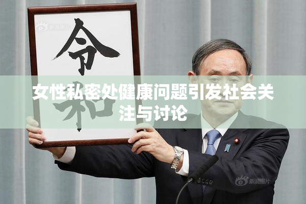 女性私密处健康问题引发社会关注与讨论