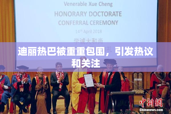 迪丽热巴被重重包围，引发热议和关注