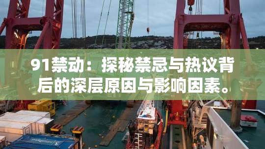 91禁动：探秘禁忌与热议背后的深层原因与影响因素。