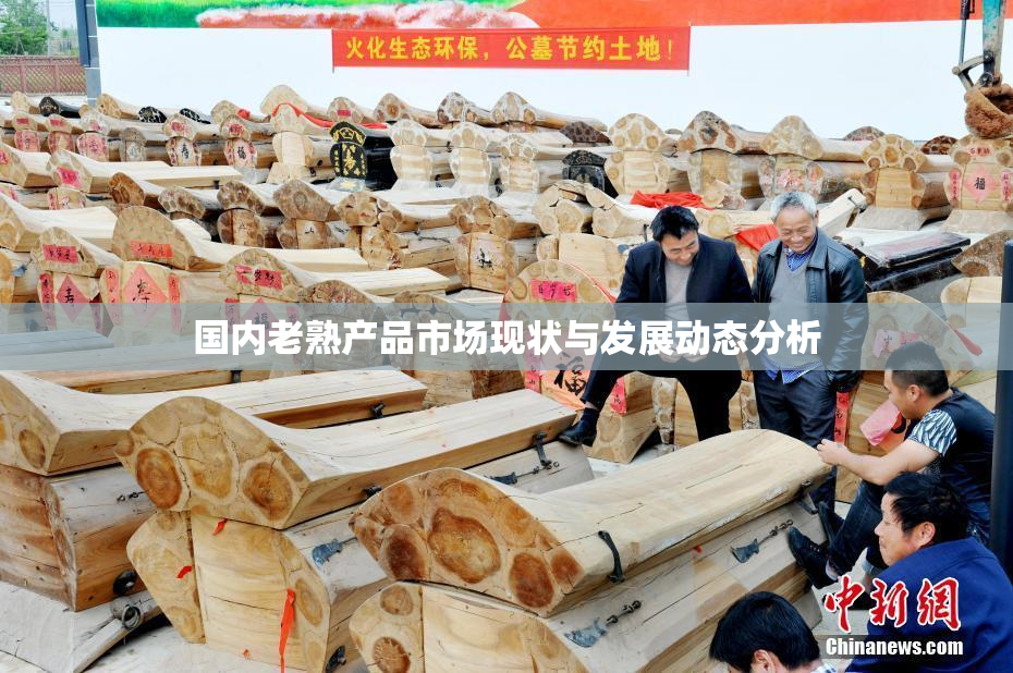 国内老熟产品市场现状与发展动态分析