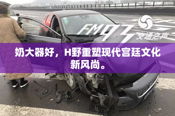 奶大器好，H野重塑现代宫廷文化新风尚。