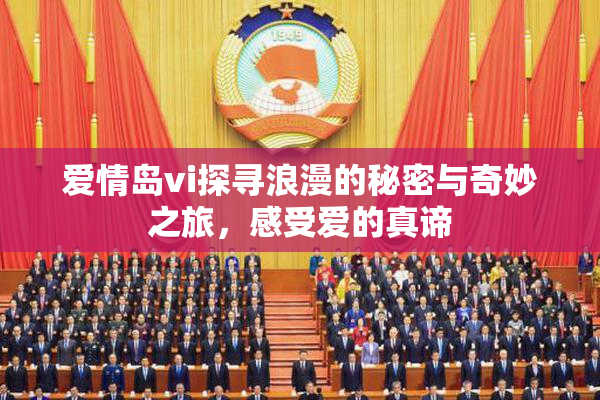 爱情岛vi探寻浪漫的秘密与奇妙之旅，感受爱的真谛