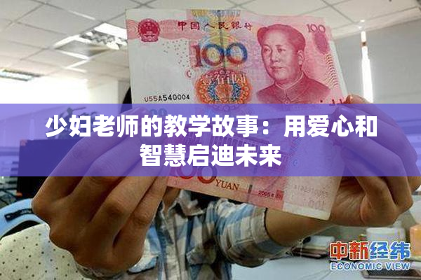 少妇老师的教学故事：用爱心和智慧启迪未来