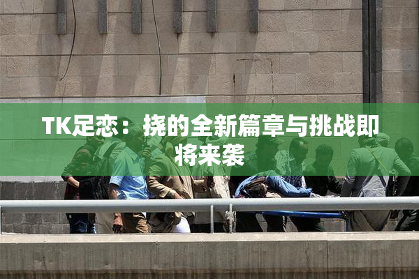 TK足恋：挠的全新篇章与挑战即将来袭