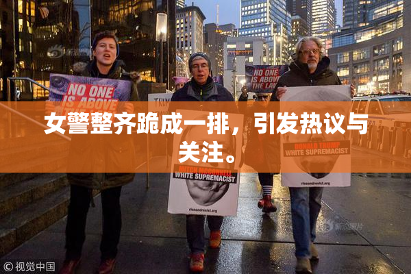 女警整齐跪成一排，引发热议与关注。
