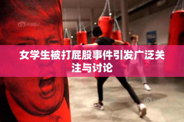 女学生被打屁股事件引发广泛关注与讨论