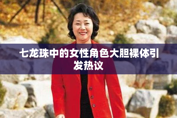 七龙珠中的女性角色大胆裸体引发热议
