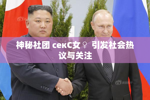 神秘社团 секС女♀ 引发社会热议与关注