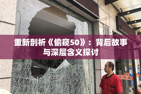 重新剖析《偷窥50》：背后故事与深层含义探讨