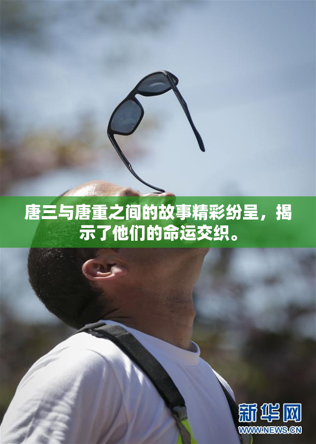唐三与唐重之间的故事精彩纷呈，揭示了他们的命运交织。