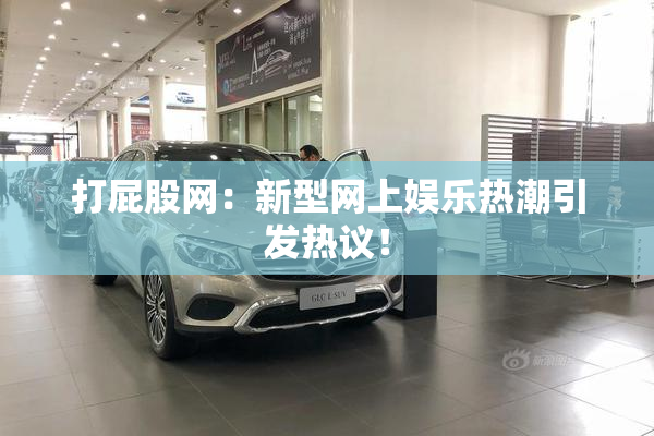 打屁股网：新型网上娱乐热潮引发热议！
