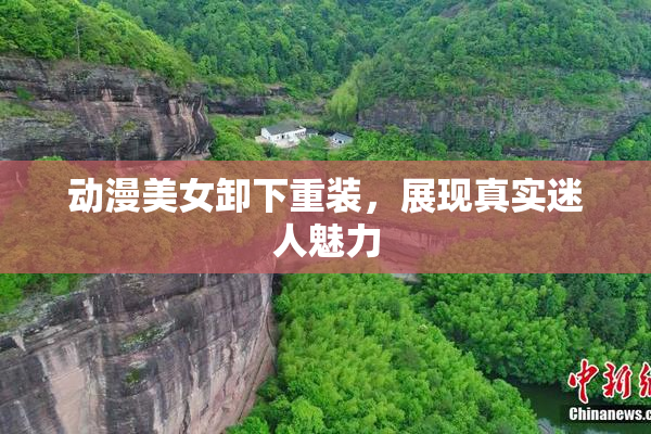 动漫美女卸下重装，展现真实迷人魅力