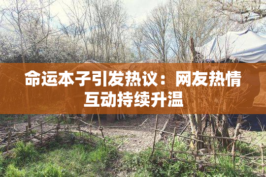 命运本子引发热议：网友热情互动持续升温