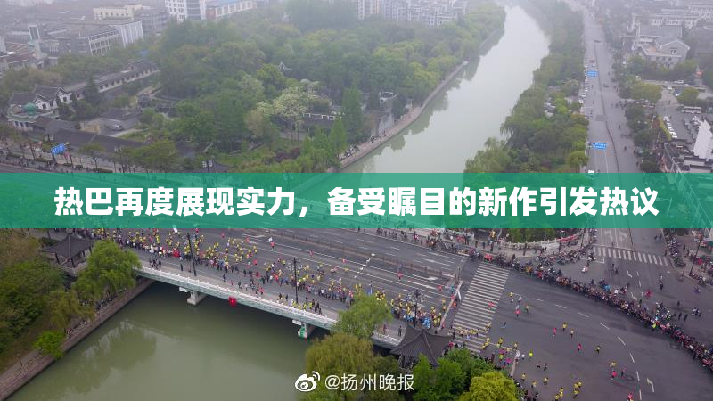 热巴再度展现实力，备受瞩目的新作引发热议