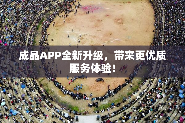 成品APP全新升级，带来更优质服务体验！