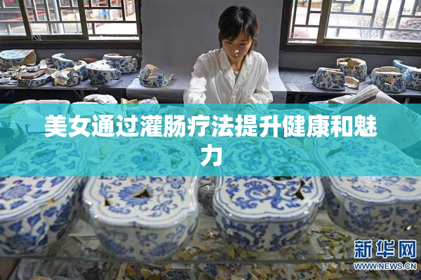 美女通过灌肠疗法提升健康和魅力