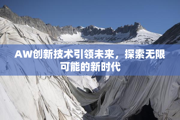 AW创新技术引领未来，探索无限可能的新时代