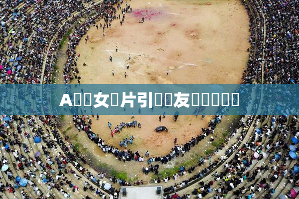 A級處女黃片引發網友熱議與討論