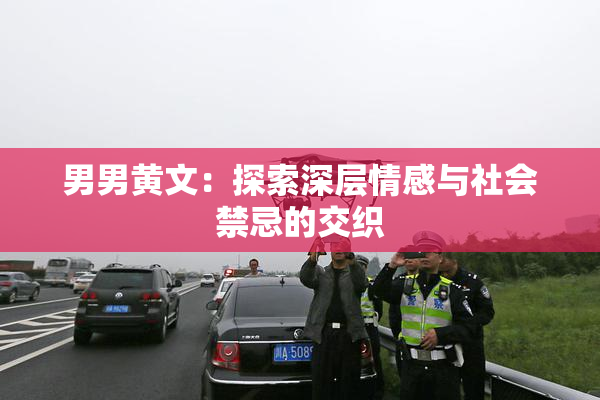 男男黄文：探索深层情感与社会禁忌的交织