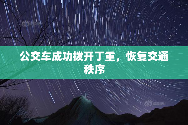 公交车成功拨开丁重，恢复交通秩序