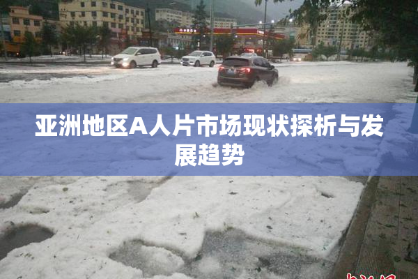 亚洲地区A人片市场现状探析与发展趋势