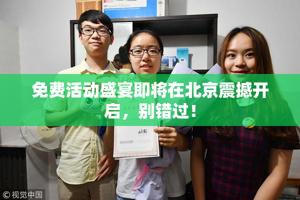 免费活动盛宴即将在北京震撼开启，别错过！