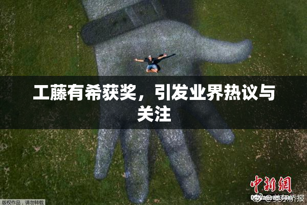 工藤有希获奖，引发业界热议与关注