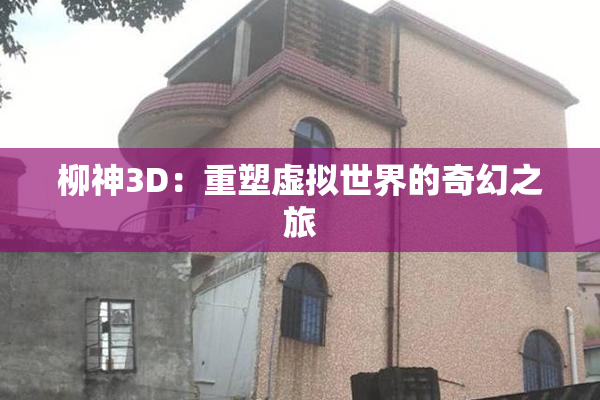 柳神3D：重塑虚拟世界的奇幻之旅