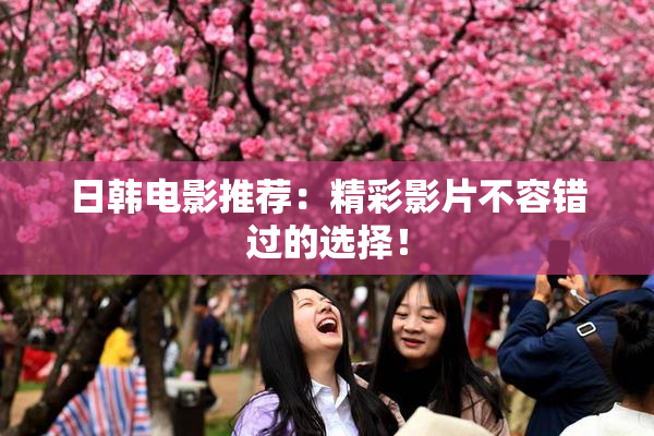 日韩电影推荐：精彩影片不容错过的选择！