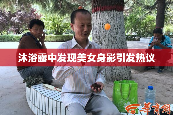 沐浴露中发现美女身影引发热议