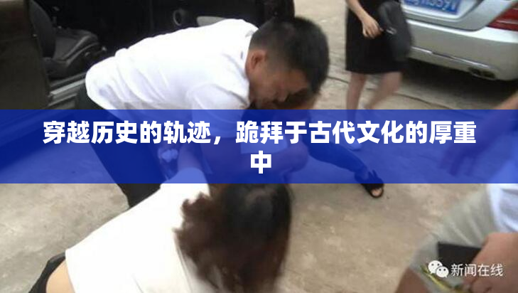 穿越历史的轨迹，跪拜于古代文化的厚重中