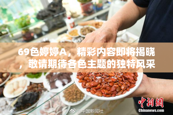 69色婷婷A，精彩内容即将揭晓，敬请期待各色主题的独特风采！