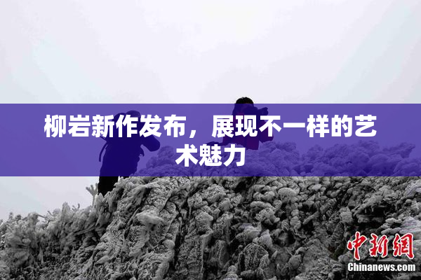 柳岩新作发布，展现不一样的艺术魅力