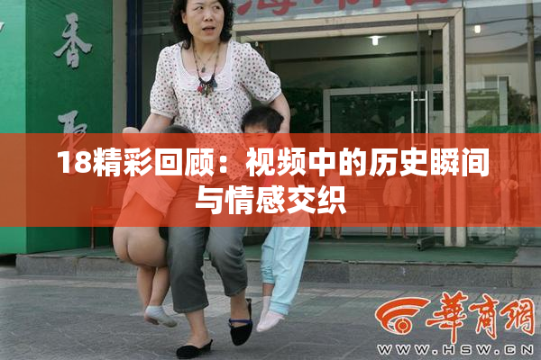 18精彩回顾：视频中的历史瞬间与情感交织