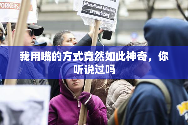 我用嘴的方式竟然如此神奇，你听说过吗