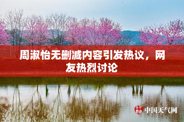 周淑怡无删减内容引发热议，网友热烈讨论