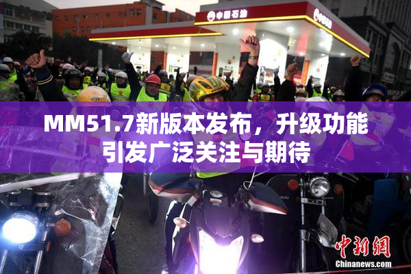 MM51.7新版本发布，升级功能引发广泛关注与期待