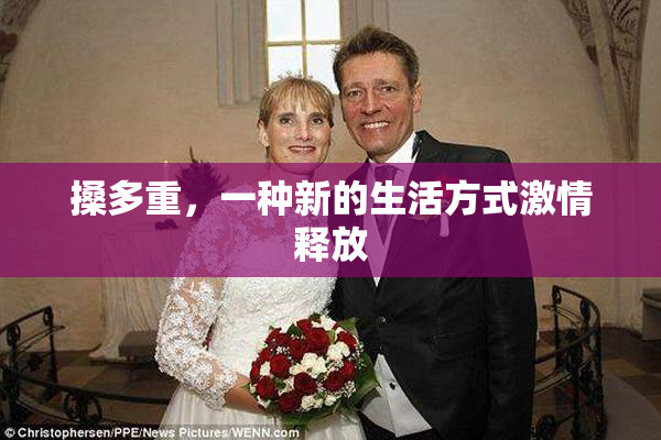 搡多重，一种新的生活方式激情释放