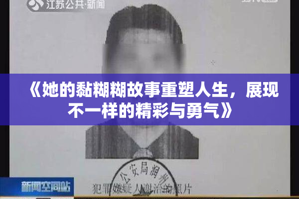 《她的黏糊糊故事重塑人生，展现不一样的精彩与勇气》