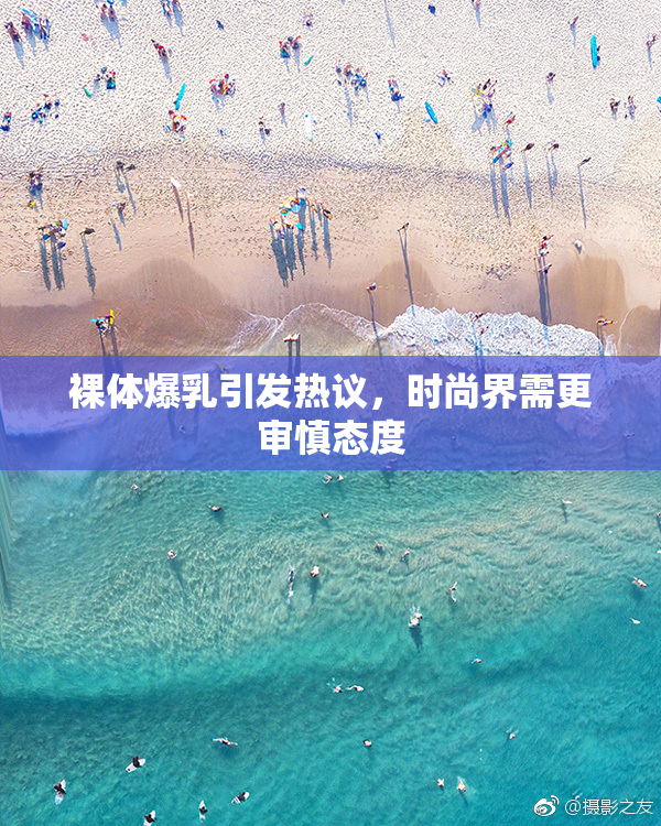 裸体爆乳引发热议，时尚界需更审慎态度