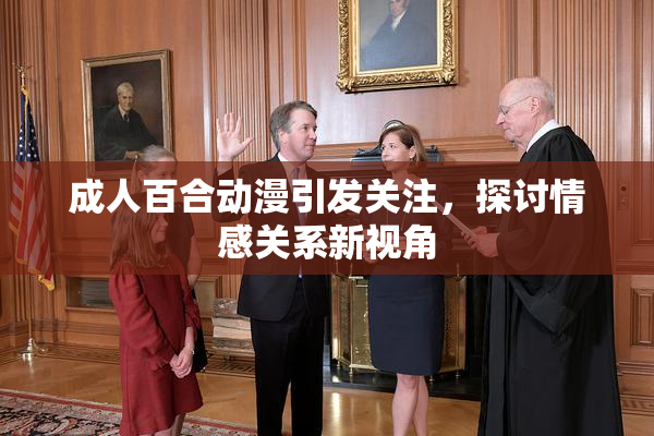 成人百合动漫引发关注，探讨情感关系新视角