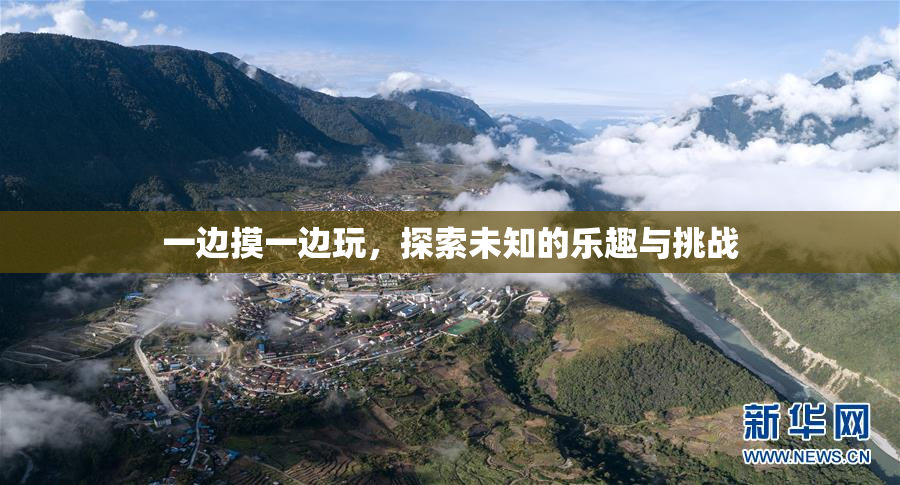 一边摸一边玩，探索未知的乐趣与挑战